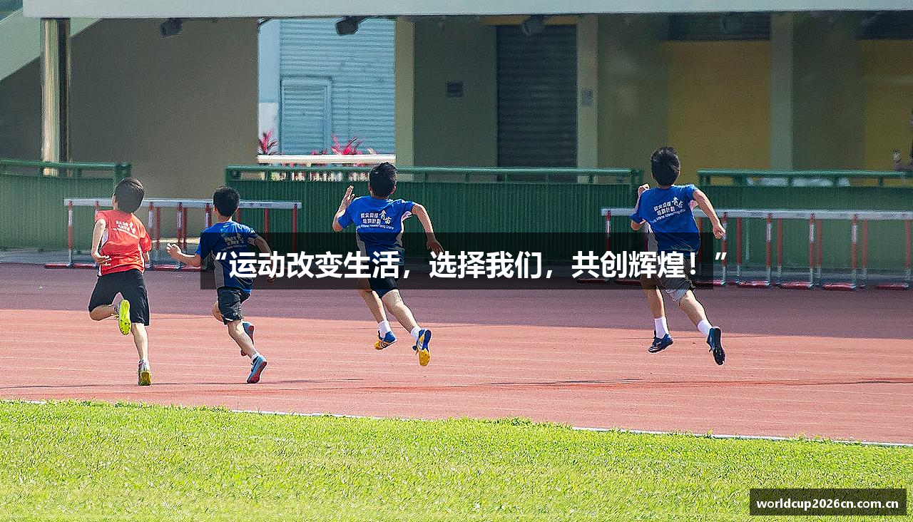 “运动改变生活，选择我们，共创辉煌！”
